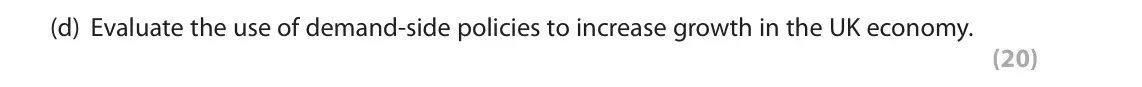 November 2021 Paper 3, question 1(d): Evaluate the use of demand-side policies to increase growth in the UK economy. (20) Read the following extracts (A and B) before answering Question 1. Write you