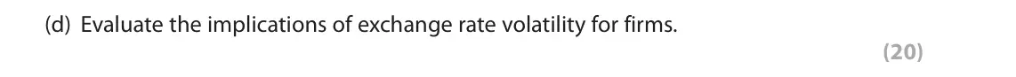 October 2020 Paper 3, question 2(d): Evaluate the implications of exchange rate volatility for firms. (20) Read the following extracts (F to J) before answering Question 2. Write your answers in th
