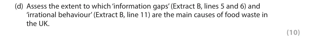 June 2017 Paper 1, question 6(d): Assess the extent to which ‘information gaps’ (Extract B, lines 5 and 6) and ‘irrational behaviour’ (Extract B, line 11) are the main causes of food waste in th