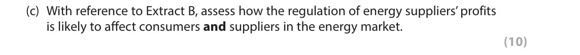 June 2018 Paper 1, question 6(c): With reference to Extract B, assess how the regulation of energy suppliers’ profits is likely to affect consumers and suppliers in the energy market. (10) Read