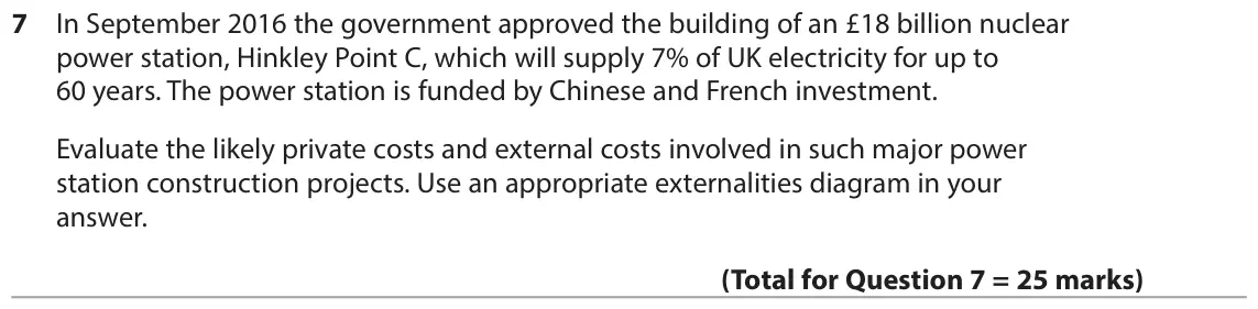 June 2018 Paper 1, question 7: In September 2016 the government approved the building of an £18 billion nuclear power station, Hinkley Point C, which will supply 7% of UK electricity for up t