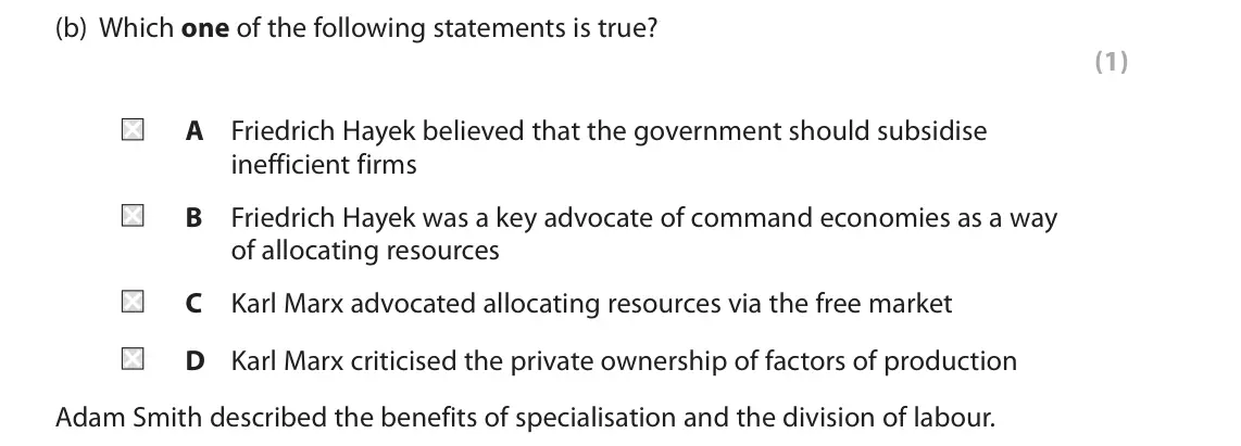 June 2019 Paper 1, question 5(b): Which one of the following statements is true? (1) A Friedrich Hayek believed that the government should subsidise inefficient firms B Friedrich Hayek was a k