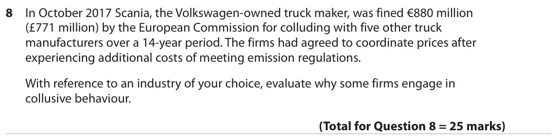 June 2019 Paper 1, question 8: In October 2017 Scania, the Volkswagen-owned truck maker, was fined €880 million (£771 million) by the European Commission for colluding with five other truck m