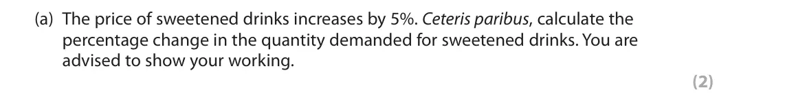 June 2022 Paper 1, question 2(a): The price of sweetened drinks increases by 5%. Ceteris paribus, calculate the percentage change in the quantity demanded for sweetened drinks. You are advised t