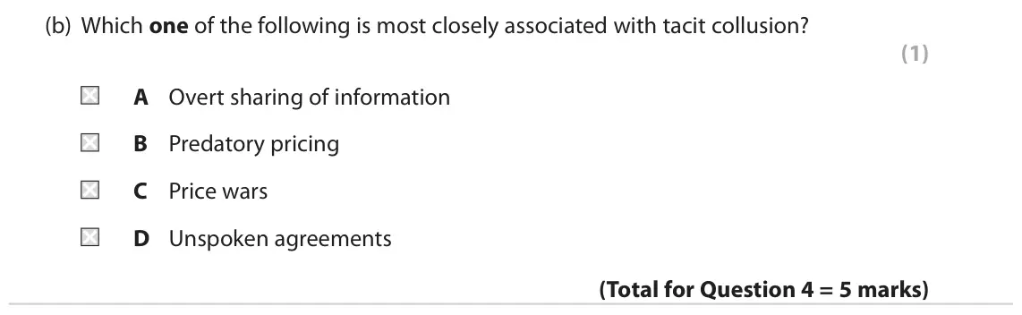 June 2022 Paper 1, question 4(b): Which one of the following is most closely associated with tacit collusion? (1) A Overt sharing of information B Predatory pricing C Price wars D Unspoken agree