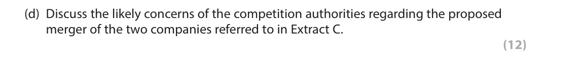 June 2024 Paper 1, question 6(d): Discuss the likely concerns of the competition authorities regarding the proposed merger of the two companies referred to in Extract C. (12) Read the following