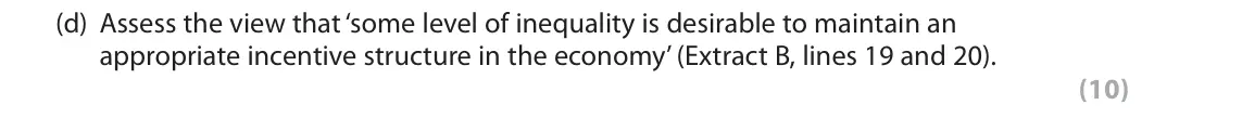 June 2018 Paper 2, question 6(d): Assess the view that ‘some level of inequality is desirable to maintain an appropriate incentive structure in the economy’ (Extract B, lines 19 and 20). (10) Re