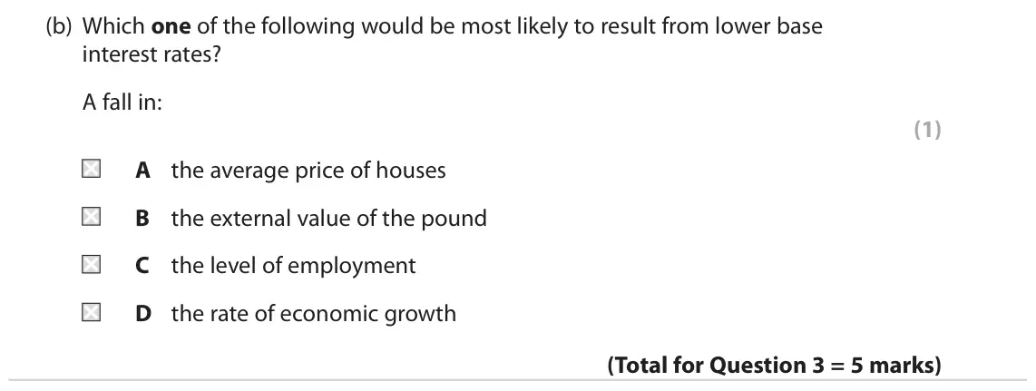 June 2022 Paper 2, question 3(b): Which one of the following would be most likely to result from lower base interest rates? A fall in: (1) A the average price of houses B the external value of t