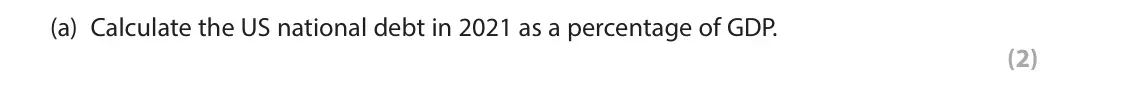 June 2023 Paper 2, question 5(a): Calculate the US national debt in 2021 as a percentage of GDP. (2) 5 In 2021, the US total GDP was $23 trillion and national debt was $28.4 trillion. (Source: a