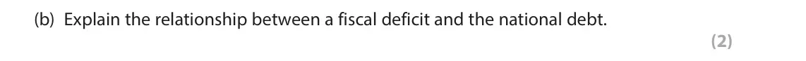 June 2023 Paper 2, question 5(b): Explain the relationship between a fiscal deficit and the national debt. (2) 5 In 2021, the US total GDP was $23 trillion and national debt was $28.4 trillion. 