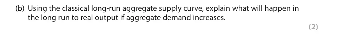 November 2021 Paper 2, question 2(b): Using the classical long-run aggregate supply curve, explain what will happen in the long run to real output if aggregate demand increases. (2)