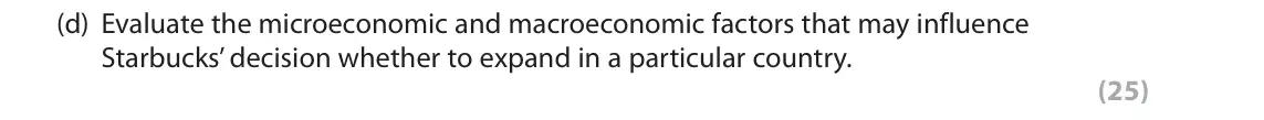 June 2018 Paper 3, question 1(d): Evaluate the microeconomic and macroeconomic factors that may influence Starbucks’ decision whether to expand in a particular country. (25) Read Figures 1 to 3 