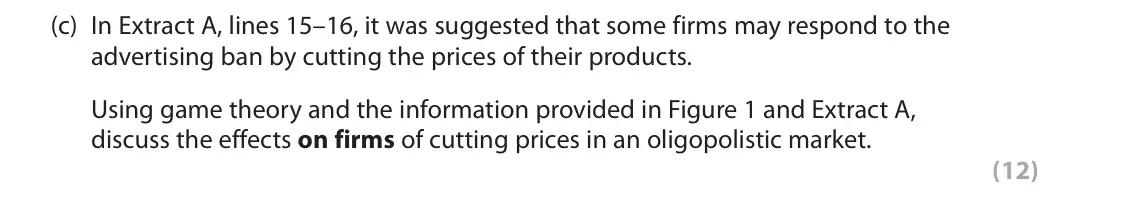 June 2019 Paper 3, question 1(c): In Extract A, lines 15–16, it was suggested that some firms may respond to the advertising ban by cutting the prices of their products. Using game theory and th
