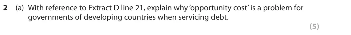 June 2019 Paper 3, question 2(a): With reference to Extract D line 21, explain why ‘opportunity cost’ is a problem for governments of developing countries when servicing debt. (5) Read Figures 2