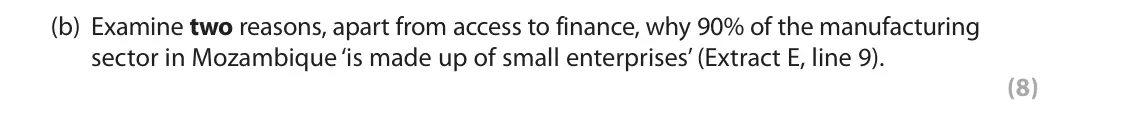 June 2019 Paper 3, question 2(b): Examine two reasons, apart from access to finance, why 90% of the manufacturing sector in Mozambique ‘is made up of small enterprises’ (Extract E, line 9). (8)