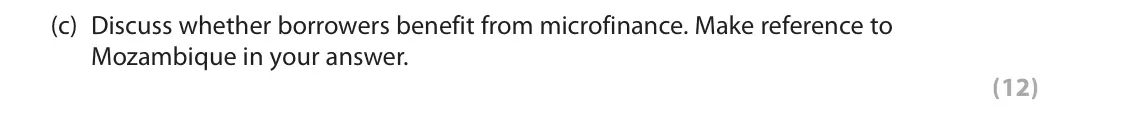 June 2019 Paper 3, question 2(c): Discuss whether borrowers benefit from microfinance. Make reference to Mozambique in your answer. (12) Read Figures 2, 3 and the following extracts (D to F) bef