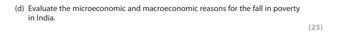 June 2025 Paper 3, question 2(d): Evaluate the microeconomic and macroeconomic reasons for the fall in poverty in India. (25) Read Figure 3 and the following Extracts (E to G) in the Source Book
