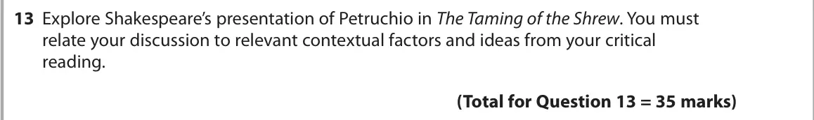 June 2018 Paper 1, question 13: Explore Shakespeare’s presentation of Petruchio in The Taming of the Shrew. You must relate your discussion to relevant contextual factors and ideas from your c