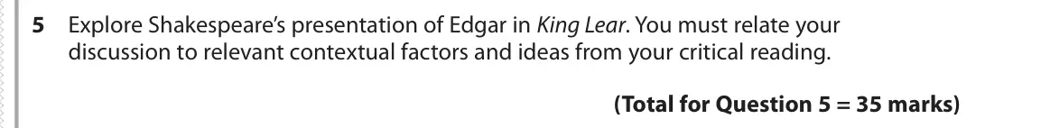June 2019 Paper 1, question 5: Explore Shakespeare’s presentation of Edgar in King Lear. You must relate your discussion to relevant contextual factors and ideas from your critical reading.