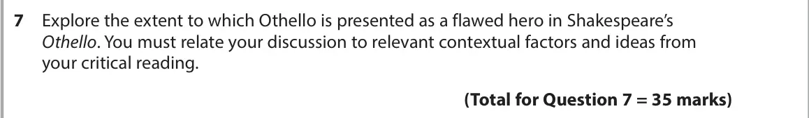 June 2025 Paper 1, question 7: Explore the extent to which Othello is presented as a flawed hero in Shakespeare’s Othello. You must relate your discussion to relevant contextual factors and i