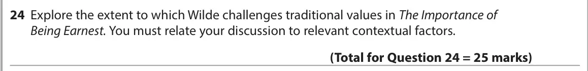June 2025 Paper 1, question 24: Explore the extent to which Wilde challenges traditional values in The Importance of Being Earnest. You must relate your discussion to relevant contextual facto
