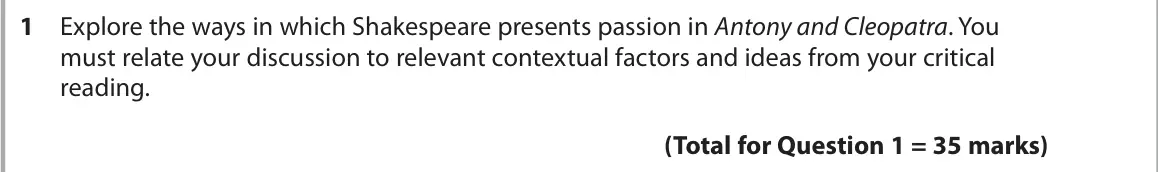 October 2020 Paper 1, question 1: Explore the ways in which Shakespeare presents passion in Antony and Cleopatra. You must relate your discussion to relevant contextual factors and ideas from yo