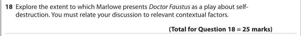 October 2020 Paper 1, question 18: Explore the extent to which Marlowe presents Doctor Faustus as a play about self- destruction. You must relate your discussion to relevant contextual factors.