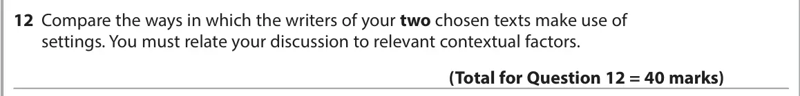 June 2023 Paper 2, question 12: Compare the ways in which the writers of your two chosen texts make use of settings. You must relate your discussion to relevant contextual factors.