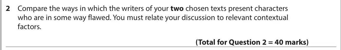June 2025 Paper 2, question 2: Compare the ways in which the writers of your two chosen texts present characters who are in some way flawed. You must relate your discussion to relevant contex