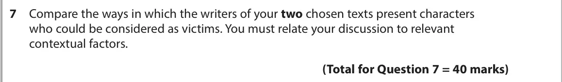 June 2025 Paper 2, question 7: Compare the ways in which the writers of your two chosen texts present characters who could be considered as victims. You must relate your discussion to relevan