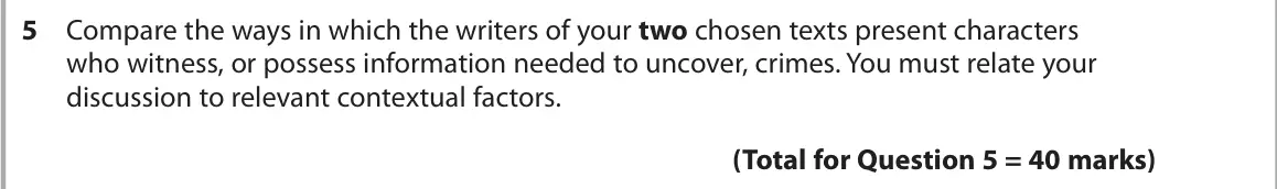 October 2020 Paper 2, question 5: Compare the ways in which the writers of your two chosen texts present characters who witness, or possess information needed to uncover, crimes. You must relate