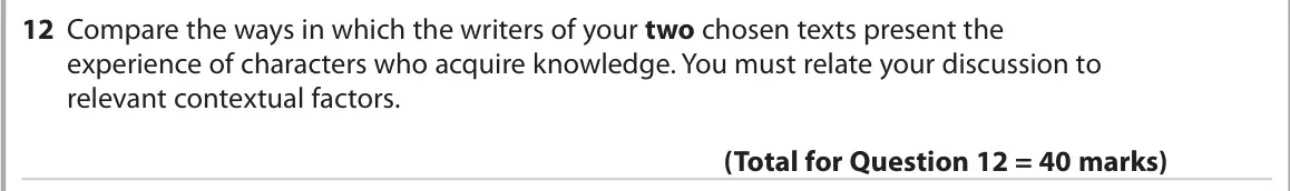 October 2020 Paper 2, question 12: Compare the ways in which the writers of your two chosen texts present the experience of characters who acquire knowledge. You must relate your discussion to re