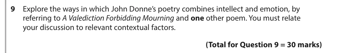 June 2017 Paper 3, question 9: Explore the ways in which John Donne’s poetry combines intellect and emotion, by referring to A Valediction Forbidding Mourning and one other poem. You must rel