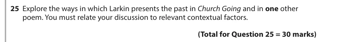 June 2017 Paper 3, question 25: Explore the ways in which Larkin presents the past in Church Going and in one other poem. You must relate your discussion to relevant contextual factors.
