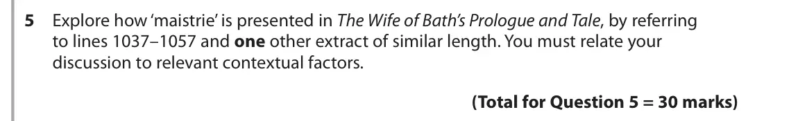 June 2018 Paper 3, question 5: Explore how ‘maistrie’ is presented in The Wife of Bath’s Prologue and Tale, by referring to lines 1037–1057 and one other extract of similar length. You must r