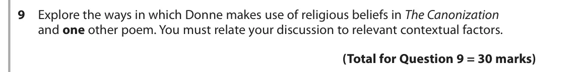 June 2018 Paper 3, question 9: Explore the ways in which Donne makes use of religious beliefs in The Canonization and one other poem. You must relate your discussion to relevant contextual fa