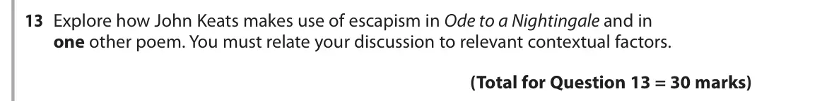 June 2018 Paper 3, question 13: Explore how John Keats makes use of escapism in Ode to a Nightingale and in one other poem. You must relate your discussion to relevant contextual factors.