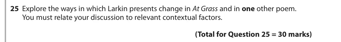 June 2018 Paper 3, question 25: Explore the ways in which Larkin presents change in At Grass and in one other poem. You must relate your discussion to relevant contextual factors.