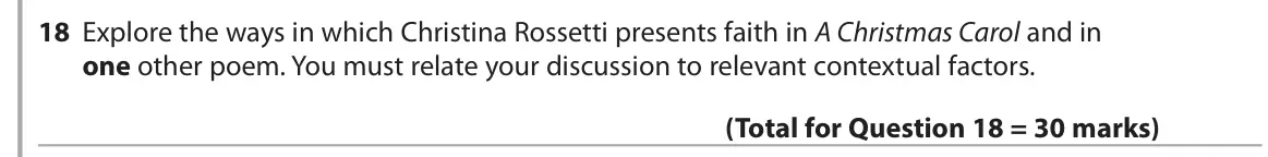 June 2018 Paper 3, question 18: Explore the ways in which Christina Rossetti presents faith in A Christmas Carol and in one other poem. You must relate your discussion to relevant contextual f