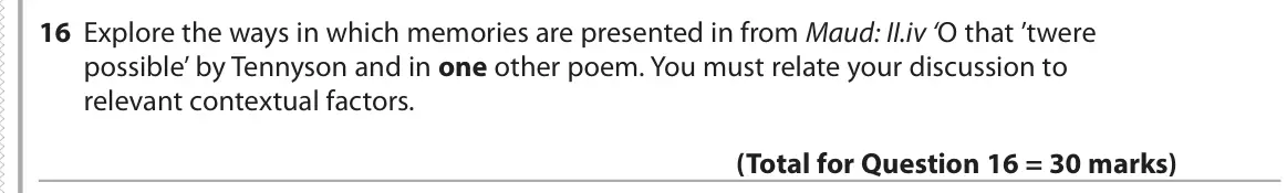 June 2018 Paper 3, question 16: Explore the ways in which memories are presented in from Maud: II.iv ‘O that ’twere possible’ by Tennyson and in one other poem. You must relate your discussion