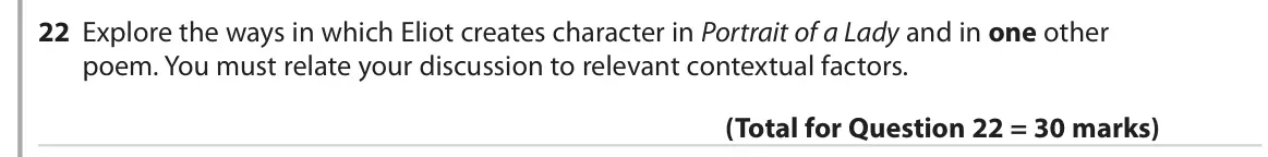 June 2019 Paper 3, question 22: Explore the ways in which Eliot creates character in Portrait of a Lady and in one other poem. You must relate your discussion to relevant contextual factors.