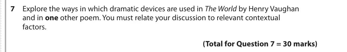 June 2019 Paper 3, question 7: Explore the ways in which dramatic devices are used in The World by Henry Vaughan and in one other poem. You must relate your discussion to relevant contextual 