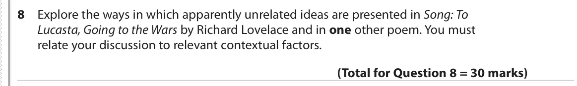 June 2019 Paper 3, question 8: Explore the ways in which apparently unrelated ideas are presented in Song: To Lucasta, Going to the Wars by Richard Lovelace and in one other poem. You must re