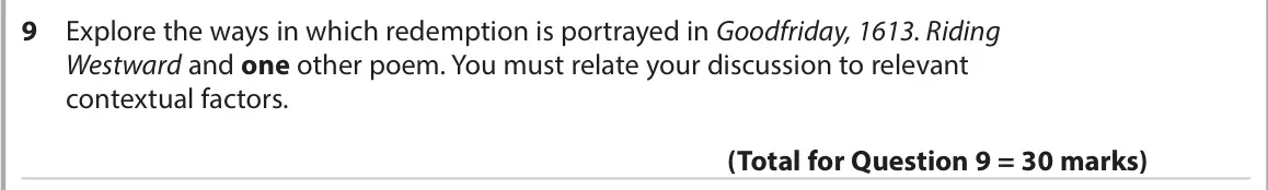 June 2022 Paper 3, question 9: Explore the ways in which redemption is portrayed in Goodfriday, 1613. Riding Westward and one other poem. You must relate your discussion to relevant contextua