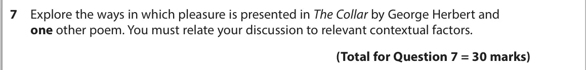 June 2023 Paper 3, question 7: Explore the ways in which pleasure is presented in The Collar by George Herbert and one other poem. You must relate your discussion to relevant contextual facto
