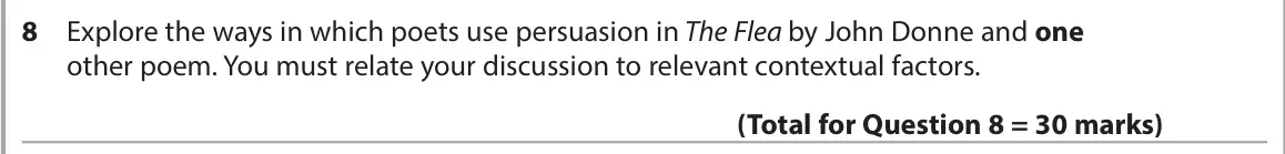 June 2023 Paper 3, question 8: Explore the ways in which poets use persuasion in The Flea by John Donne and one other poem. You must relate your discussion to relevant contextual factors.