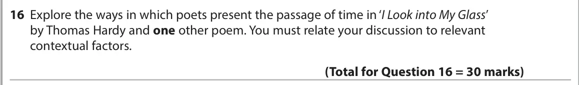 June 2023 Paper 3, question 16: Explore the ways in which poets present the passage of time in ‘I Look into My Glass’ by Thomas Hardy and one other poem. You must relate your discussion to rel