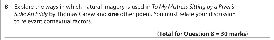 June 2024 Paper 3, question 8: Explore the ways in which natural imagery is used in To My Mistress Sitting by a River’s Side: An Eddy by Thomas Carew and one other poem. You must relate your 