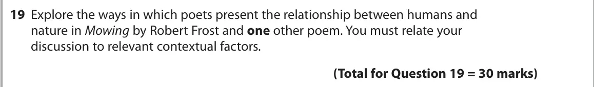 June 2024 Paper 3, question 19: Explore the ways in which poets present the relationship between humans and nature in Mowing by Robert Frost and one other poem. You must relate your discussion