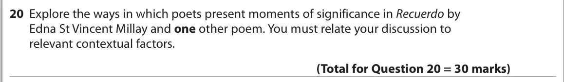 June 2024 Paper 3, question 20: Explore the ways in which poets present moments of significance in Recuerdo by Edna St Vincent Millay and one other poem. You must relate your discussion to rel